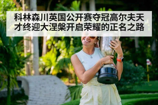 科林森川英国公开赛夺冠高尔夫天才终迎大涅槃开启荣耀的正名之路