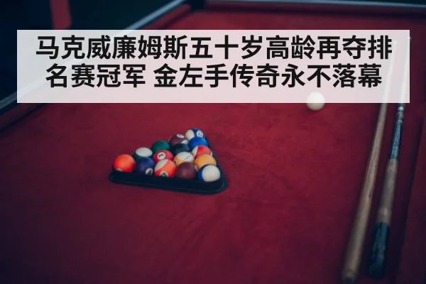 马克威廉姆斯五十岁高龄再夺排名赛冠军 金左手传奇永不落幕